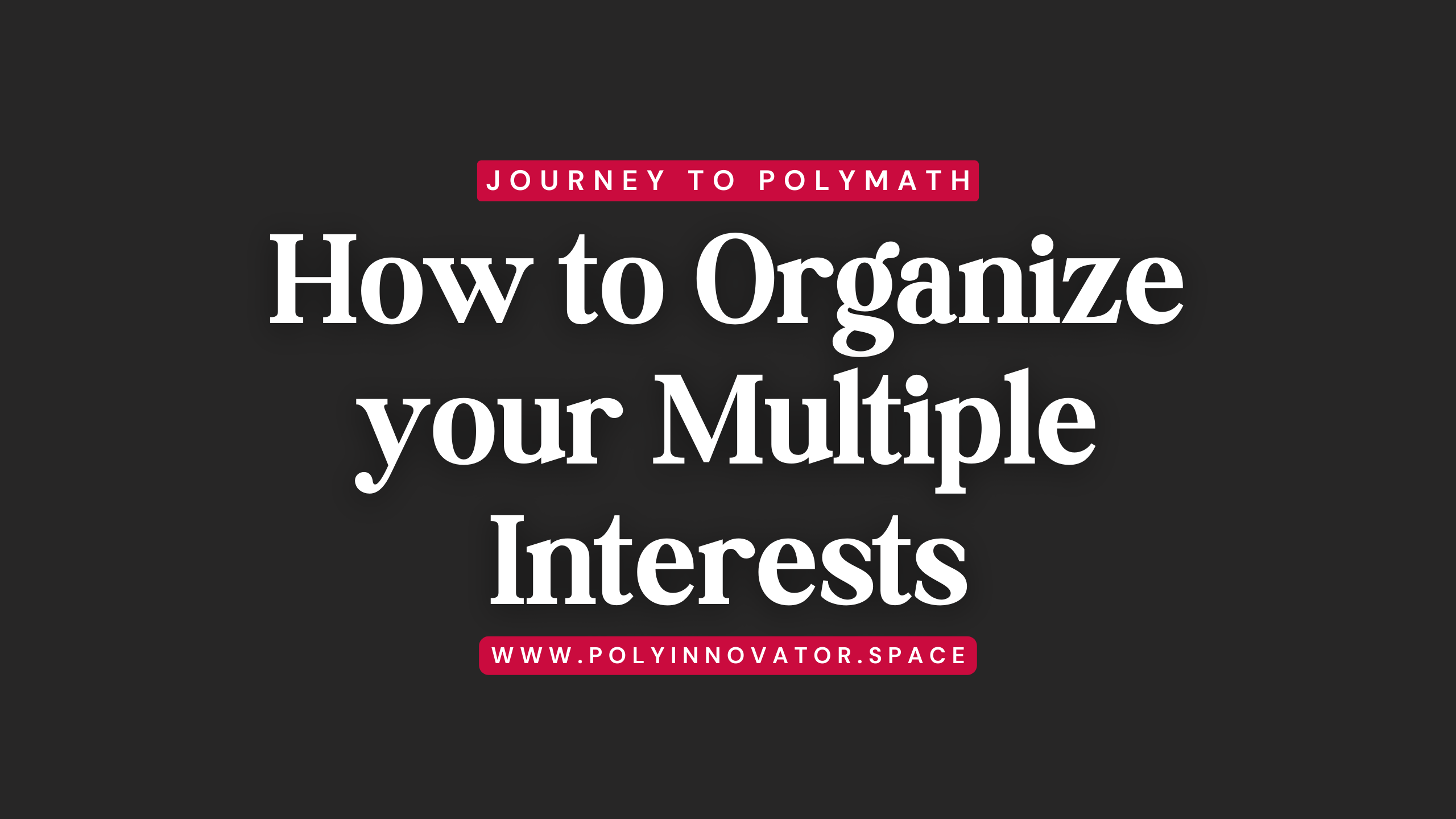 How to Organize your Multiple Interests