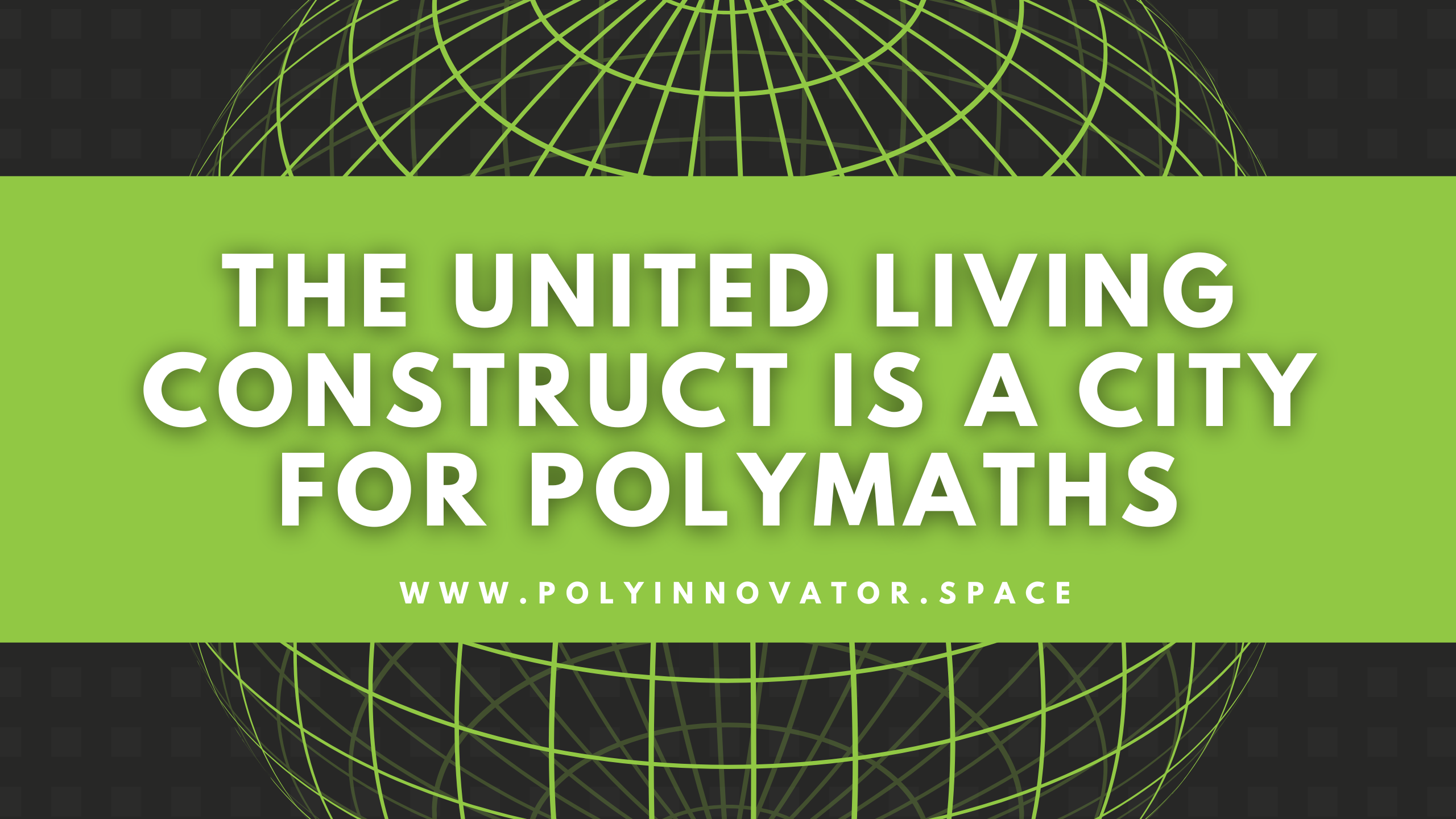 The United Living Construct is a City for Polymaths