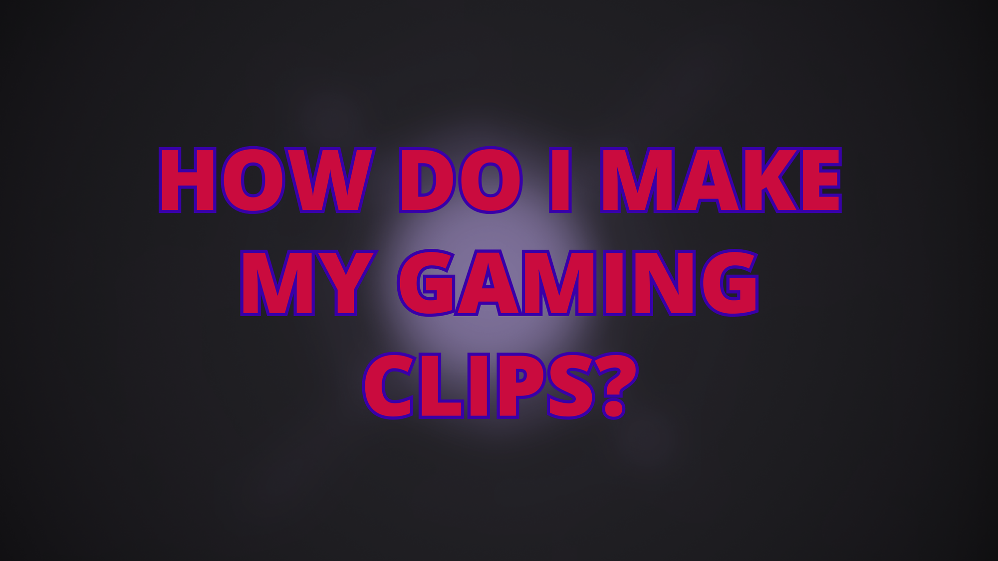 How do I create my Gaming Clips?