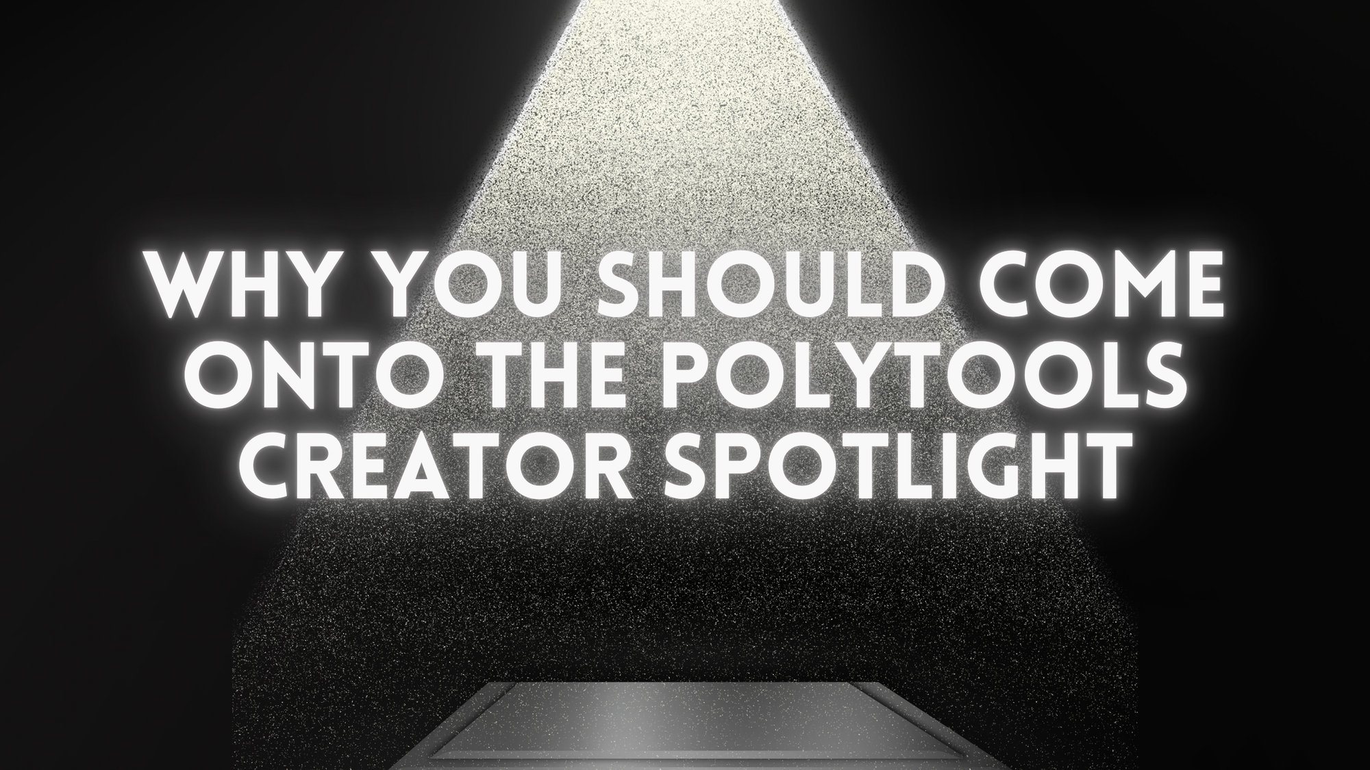 Why you should come onto the PolyTools Creator Spotlight