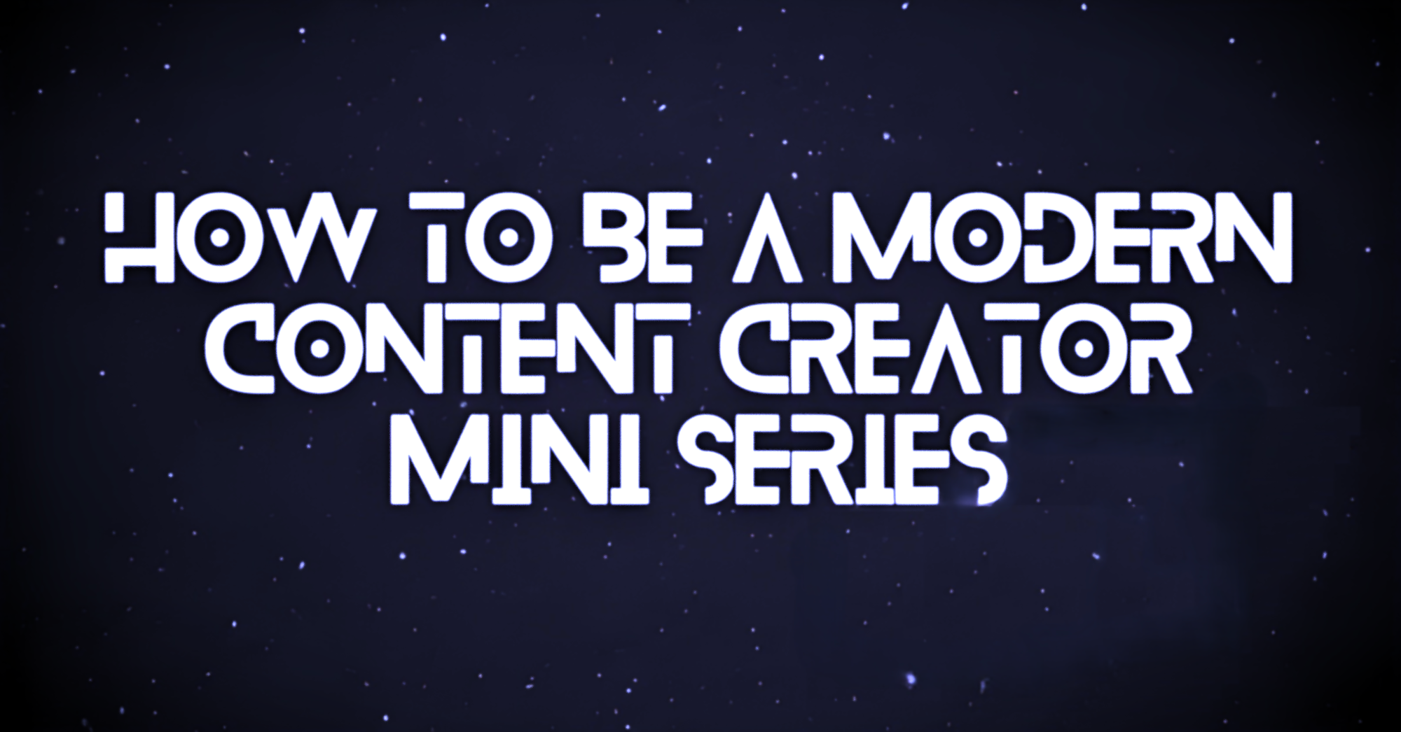 How to Be a Modern Content Creator Mini Series