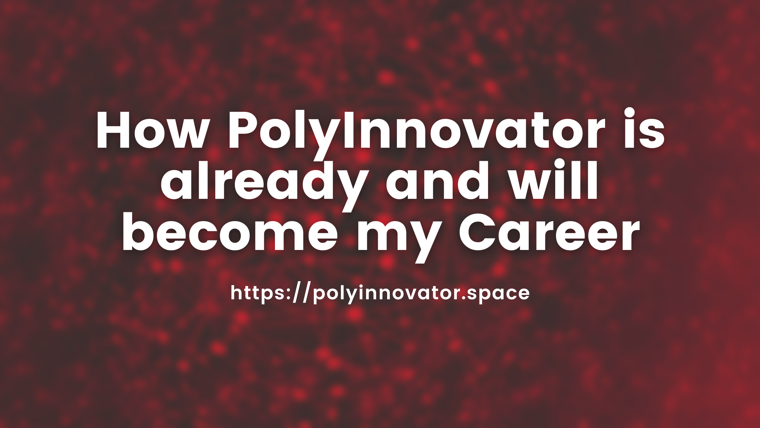 How PolyInnovator is already and will become my Career