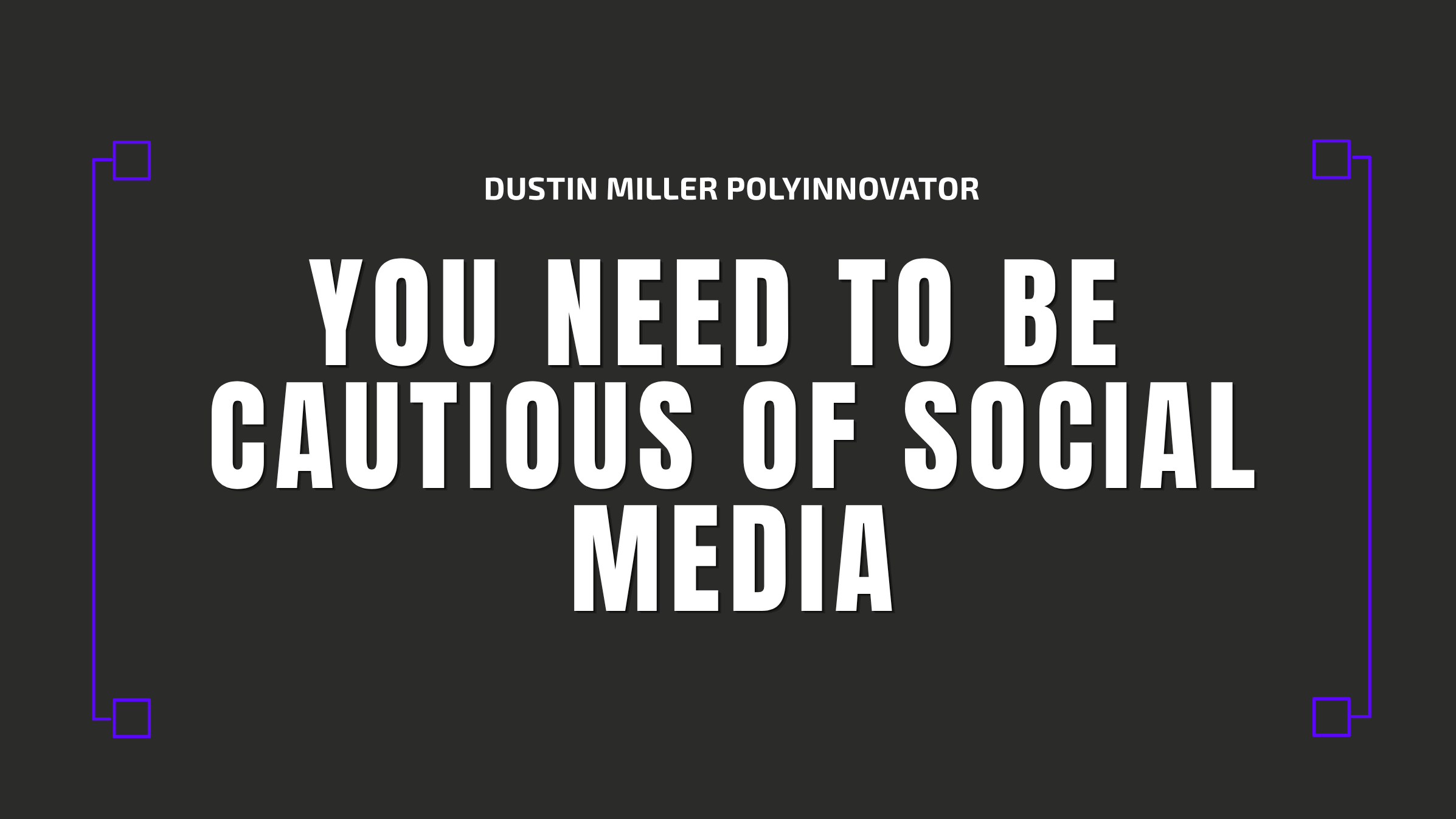 You Need to be Cautious of Social Media