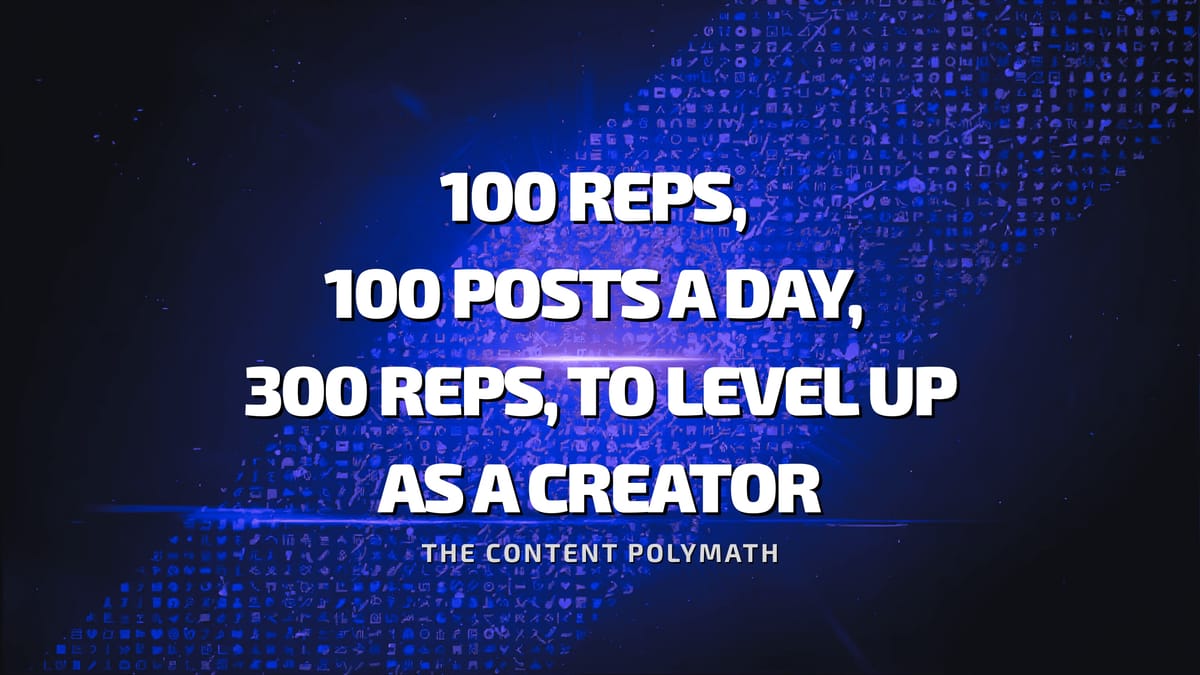 100 Reps, 100 Posts a Day, 300 Reps, to Level Up as a Creator